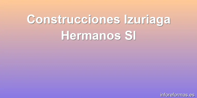 Construcciones Izuriaga Hermanos Sl