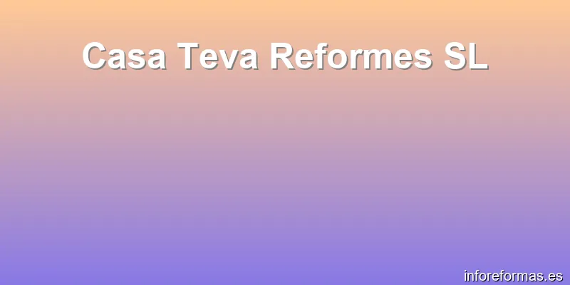 Casa Teva Reformes SL