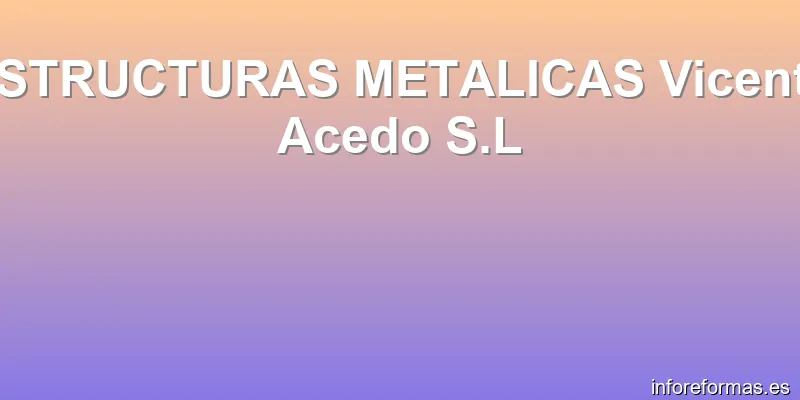 ESTRUCTURAS METALICAS Vicente Acedo S.L
