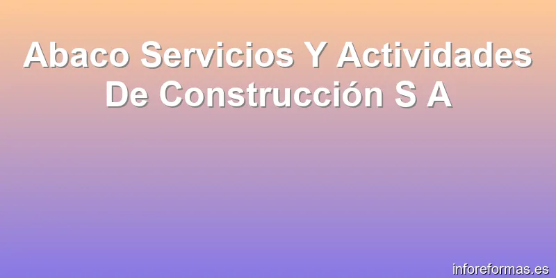 Abaco Servicios Y Actividades De Construcción S A
