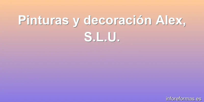 Pinturas y decoración Alex, S.L.U.