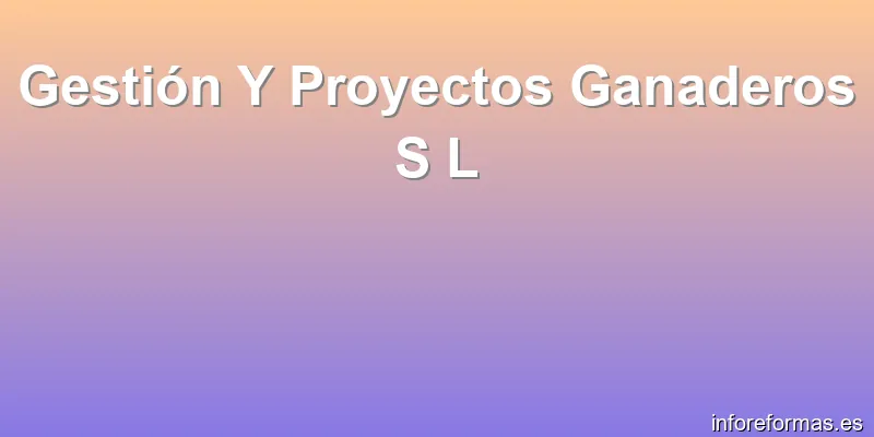 Gestión Y Proyectos Ganaderos S L