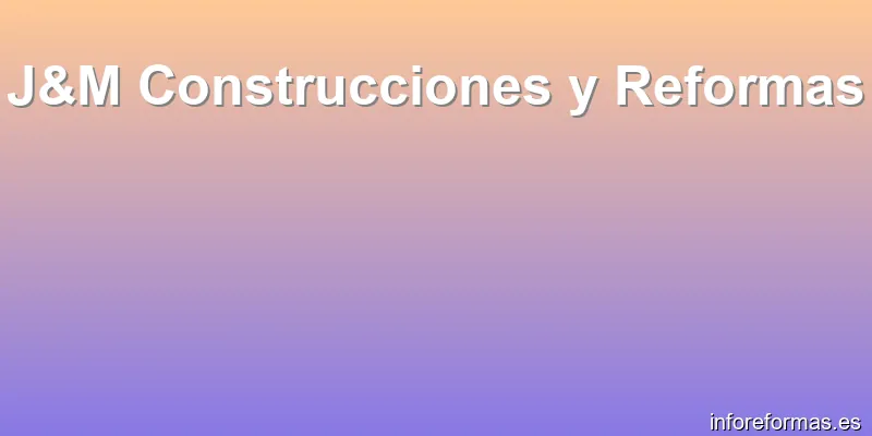 J&M Construcciones y Reformas