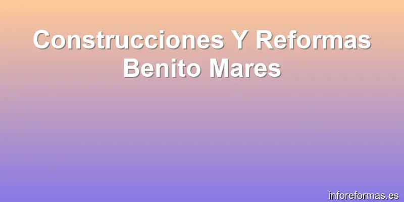 Construcciones Y Reformas Benito Mares