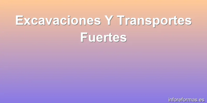 Excavaciones Y Transportes Fuertes