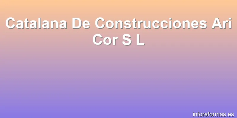 Catalana De Construcciones Ari Cor S L