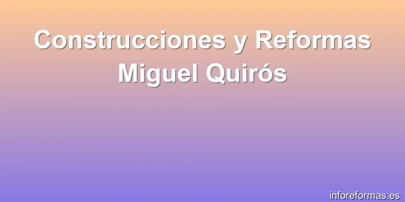 Construcciones y Reformas Miguel Quirós