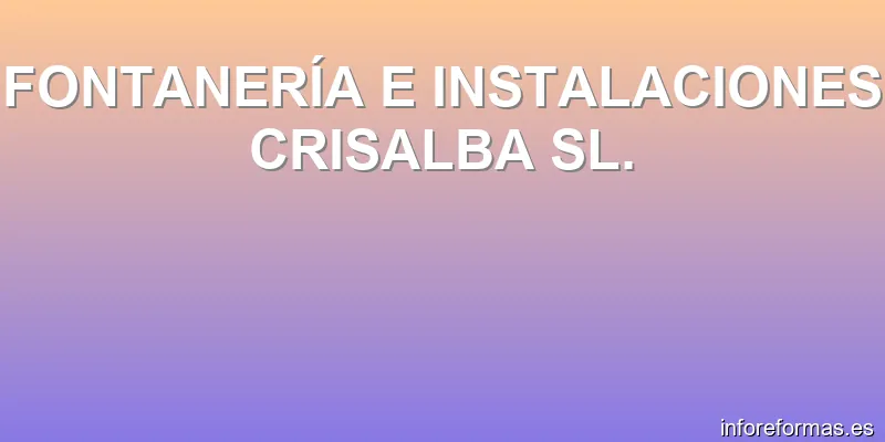 FONTANERÍA E INSTALACIONES CRISALBA SL.