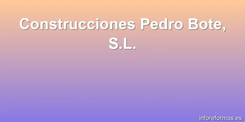 Construcciones Pedro Bote, S.L.