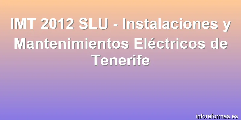 IMT 2012 SLU - Instalaciones y Mantenimientos Eléctricos de Tenerife