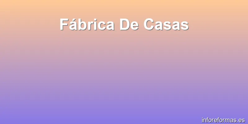 Fábrica De Casas