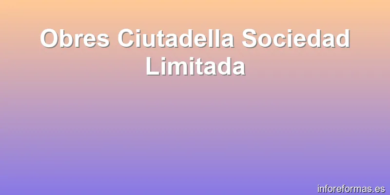 Obres Ciutadella Sociedad Limitada