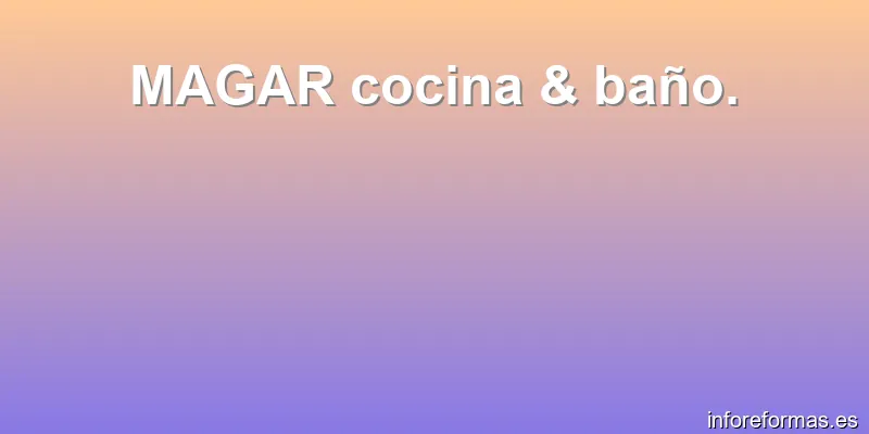 MAGAR cocina & baño.