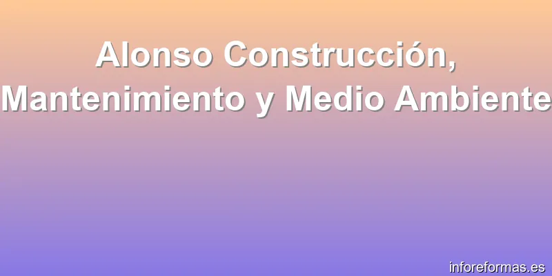 Alonso Construcción, Mantenimiento y Medio Ambiente