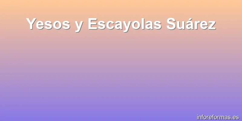 Yesos y Escayolas Suárez