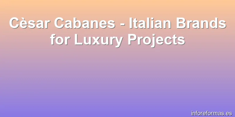 Cèsar Cabanes - Italian Brands for Luxury Projects