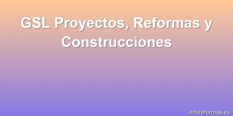 GSL Proyectos, Reformas y Construcciones
