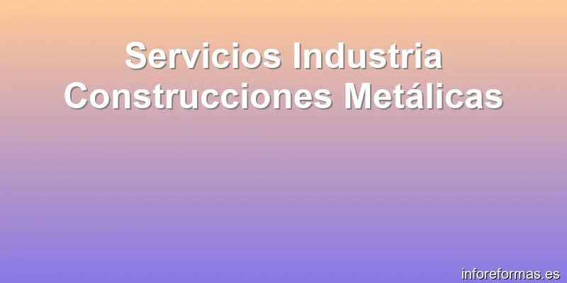 Servicios Industria Construcciones Metálicas