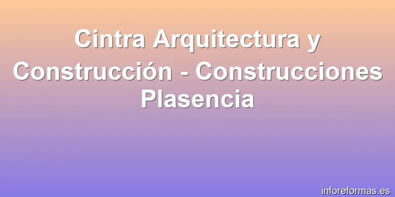 Cintra Arquitectura y Construcción - Construcciones Plasencia