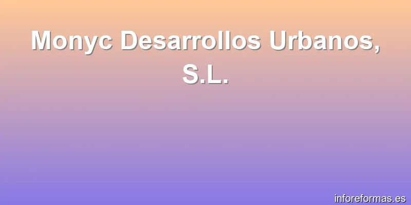 Monyc Desarrollos Urbanos, S.L.