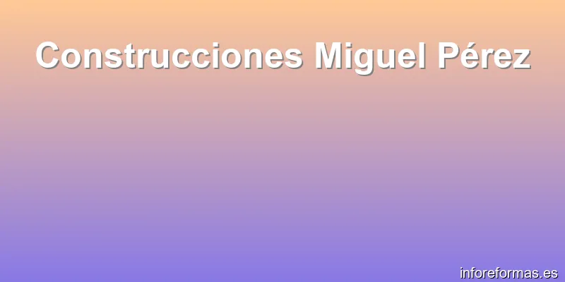 Construcciones Miguel Pérez