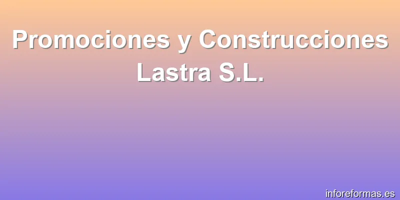Promociones y Construcciones Lastra S.L.