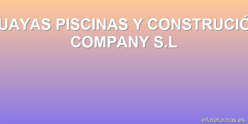 GUAYAS PISCINAS Y CONSTRUCIÓN COMPANY S.L