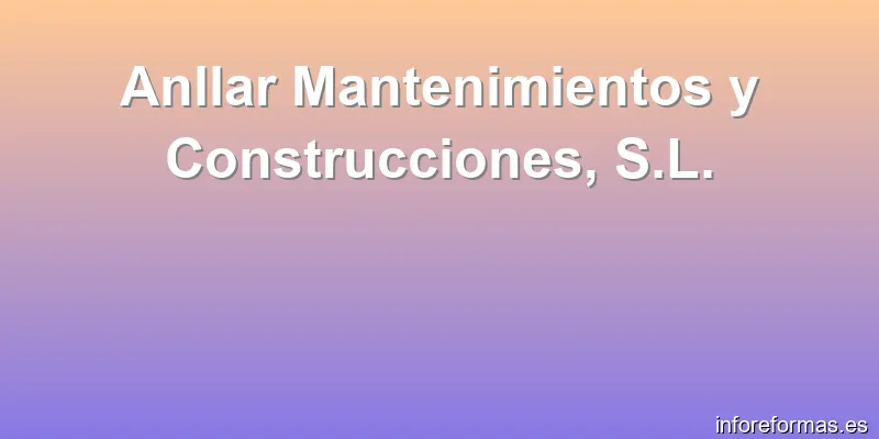 Anllar Mantenimientos y Construcciones, S.L.