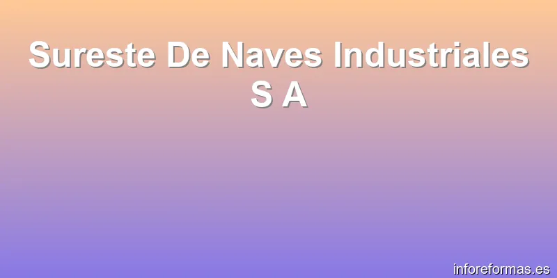Sureste De Naves Industriales S A