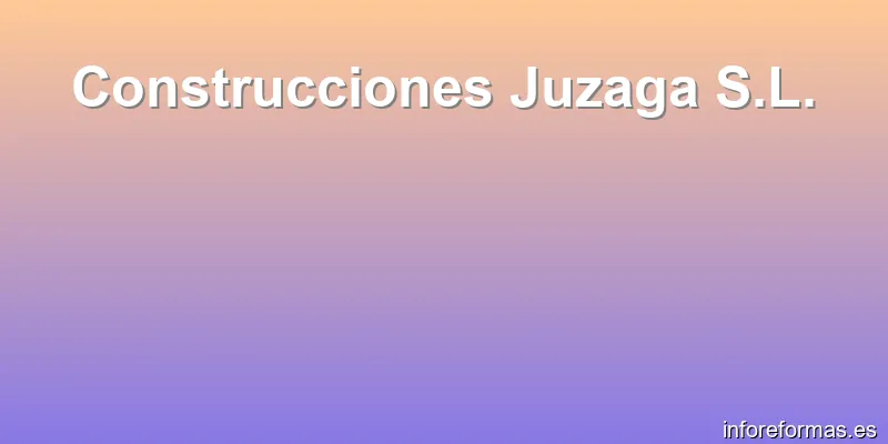 Construcciones Juzaga S.L.