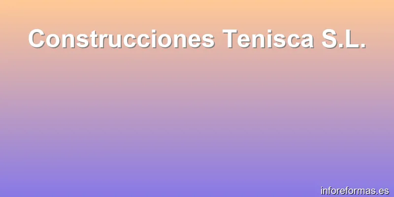 Construcciones Tenisca S.L.