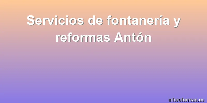 Servicios de fontanería y reformas Antón