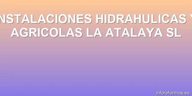 INSTALACIONES HIDRAHULICAS Y AGRICOLAS LA ATALAYA SL