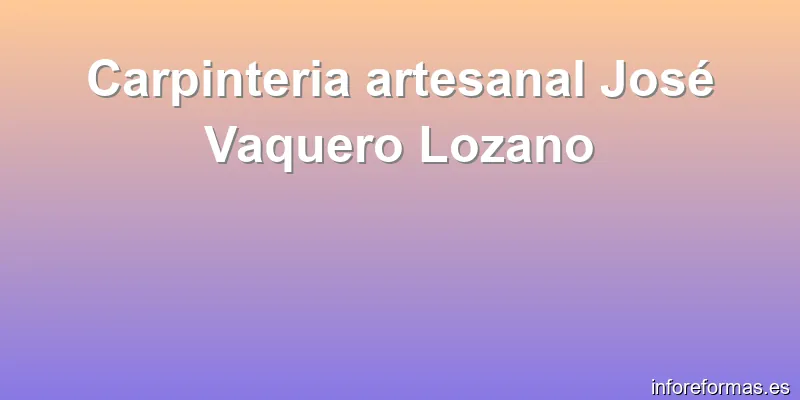 Carpinteria artesanal José Vaquero Lozano
