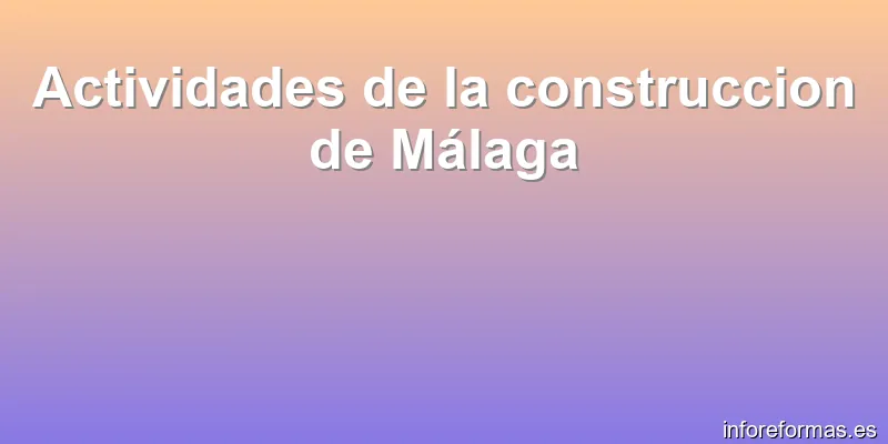 Actividades de la construccion de Málaga