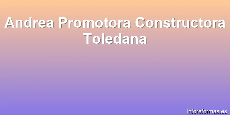 Andrea Promotora Constructora Toledana