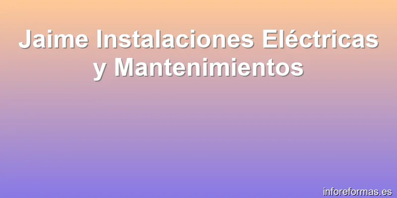 Jaime Instalaciones Eléctricas y Mantenimientos