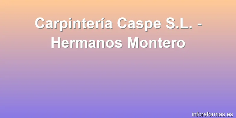 Carpintería Caspe S.L. - Hermanos Montero