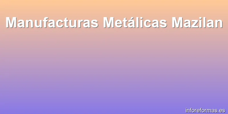Manufacturas Metálicas Mazilan