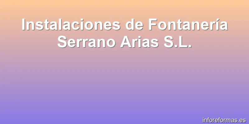 Instalaciones de Fontanería Serrano Arias S.L.