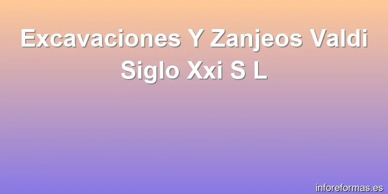Excavaciones Y Zanjeos Valdi Siglo Xxi S L