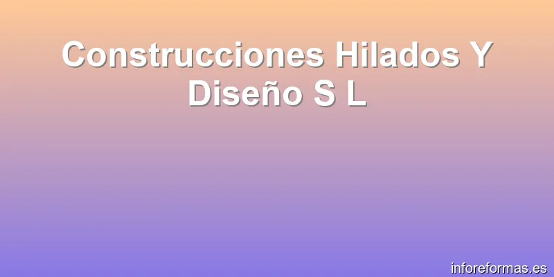 Construcciones Hilados Y Diseño S L