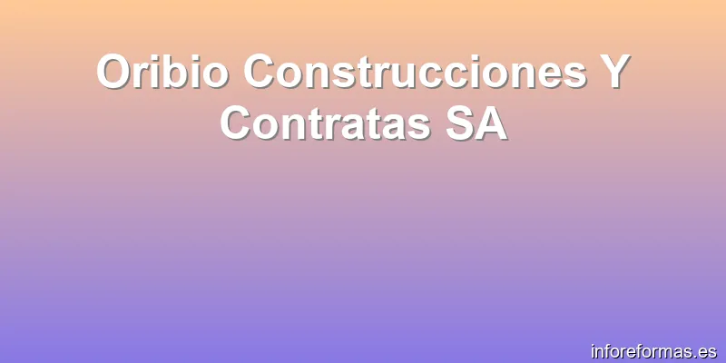 Oribio Construcciones Y Contratas SA