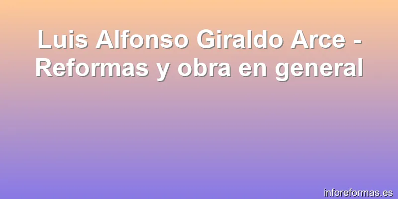 Luis Alfonso Giraldo Arce - Reformas y obra en general