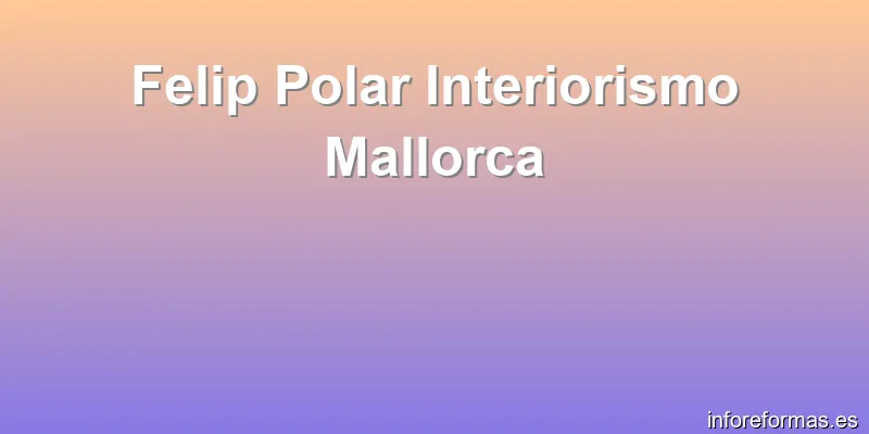 Felip Polar Interiorismo Mallorca