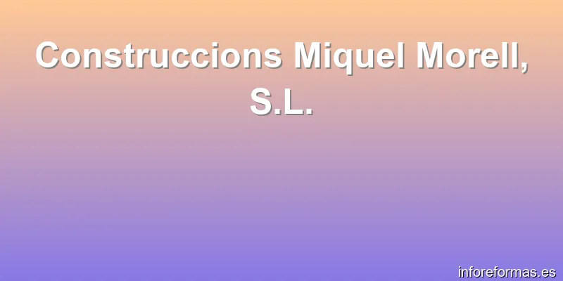 Construccions Miquel Morell, S.L.