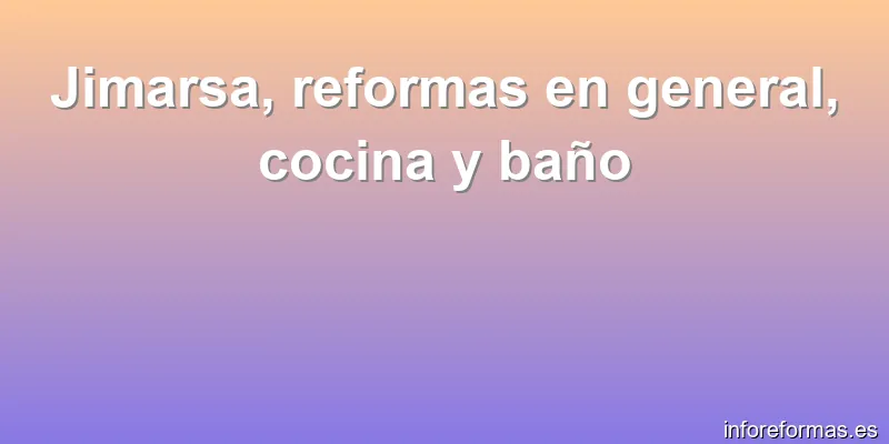 Jimarsa, reformas en general, cocina y baño