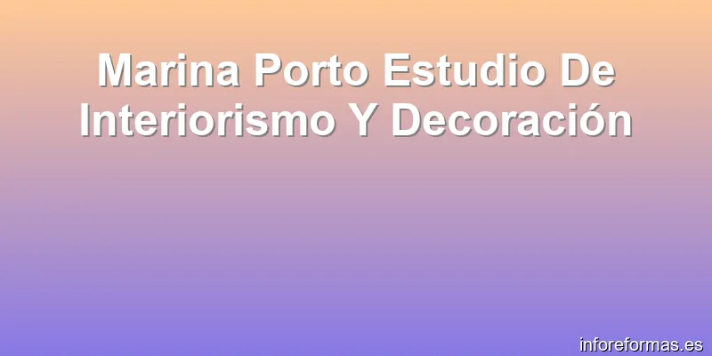 Marina Porto Estudio De Interiorismo Y Decoración
