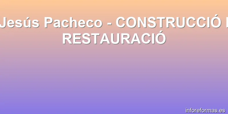 Jesús Pacheco - CONSTRUCCIÓ I RESTAURACIÓ
