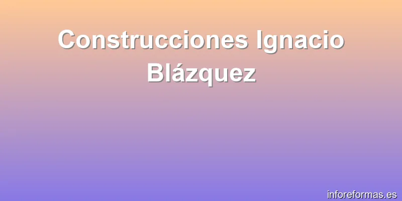 Construcciones Ignacio Blázquez